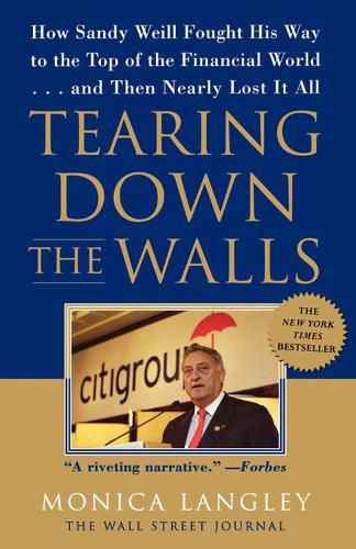 Cover image for Tearing Down the Walls: How Sandy Weill Fought His Way to the Top of the Financial World. . .and Then Nearly Lost It All