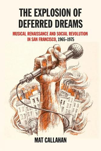 Cover image for The Explosion Of Deferred Dreams: Musical Renaissance and Social Revolution in San Francisco, 1965-1975