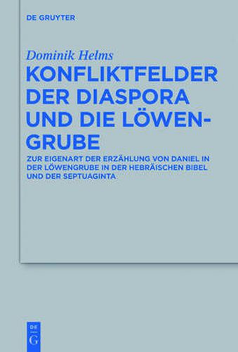 Cover image for Konfliktfelder Der Diaspora Und Die Loewengrube: Zur Eigenart Der Erzahlung Von Daniel in Der Loewengrube in Der Hebraischen Bibel Und Der Septuaginta