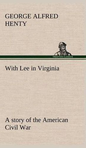 Cover image for With Lee in Virginia: a story of the American Civil War