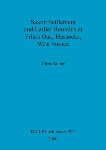 Saxon settlement and earlier remains at Friars Oak, Hassocks, West Sussex