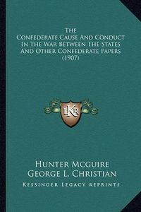 Cover image for The Confederate Cause and Conduct in the War Between the States and Other Confederate Papers (1907)