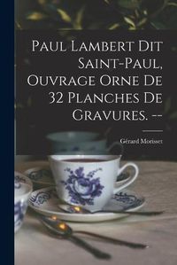 Cover image for Paul Lambert Dit Saint-Paul, Ouvrage Orne De 32 Planches De Gravures. --