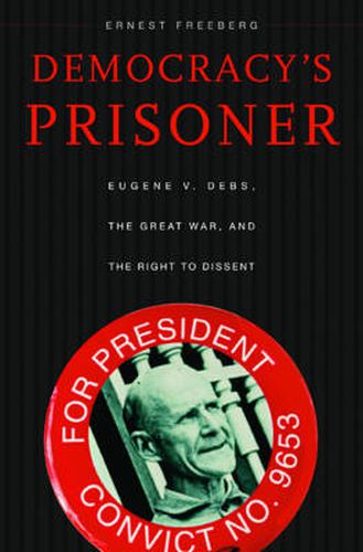 Cover image for Democracy's Prisoner: Eugene V. Debs, the Great War, and the Right to Dissent