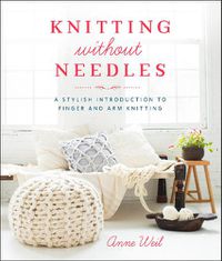 Cover image for Knitting Without Needles - A Stylish Introduction to Finger and Arm Knitting