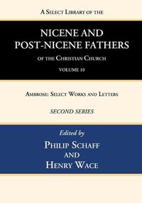 Cover image for A Select Library of the Nicene and Post-Nicene Fathers of the Christian Church, Second Series, Volume 10: Ambrose: Select Works and Letters