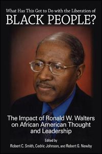 Cover image for What Has This Got to Do with the Liberation of Black People?: The Impact of Ronald W. Walters on African American Thought and Leadership