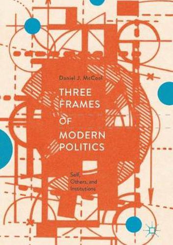 Cover image for Three Frames of Modern Politics: Self, Others, and Institutions