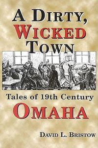 Cover image for A Dirty, Wicked Town: Tales of 19th Century Omaha