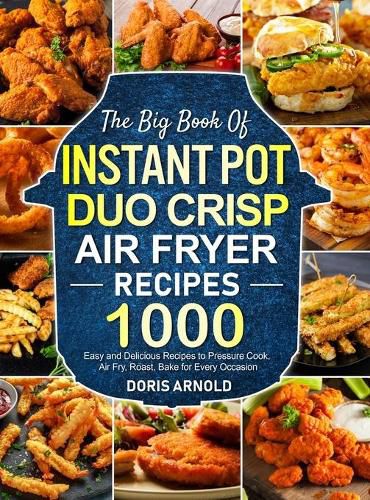 Cover image for The Big Book of Instant Pot Duo Crisp Air Fryer Recipes: 1000 Easy and Delicious Recipes to Pressure Cook, Air Fry, Roast, Bake for Every Occasion (A Cookbook)