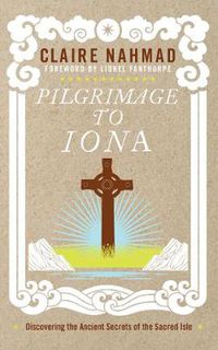 Cover image for Pilgrimage to Iona: Discovering the Ancient Secrets of the Sacred Isle