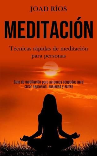 Cover image for Meditacion: Tecnicas rapidas de meditacion para personas (Guia de meditacion para personas ocupadas para curar depresion, ansiedad y estres)