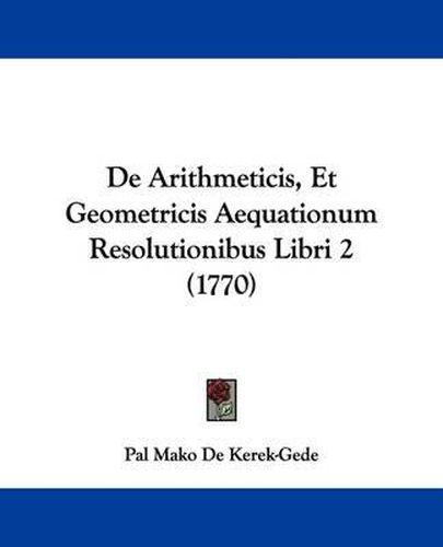 Cover image for de Arithmeticis, Et Geometricis Aequationum Resolutionibus Libri 2 (1770)