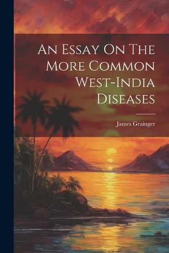 Cover image for An Essay On The More Common West-india Diseases