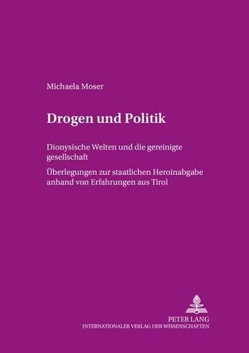 Cover image for Drogen Und Politik: Dionysische Welten Und Die Gereinigte Gesellschaft- Ueberlegungen Zur Staatlichen Heroinabgabe Anhand Von Erfahrungen Aus Tirol