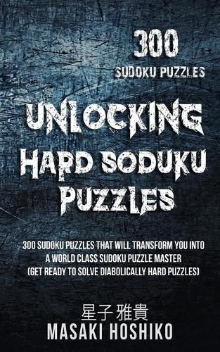 Cover image for Unlocking Hard Soduku Puzzles: 300 Sudoku Puzzles That Will Transform You Into A World Class Sudoku Puzzle Master (Get Ready To Solve Diabolically Hard Puzzles)