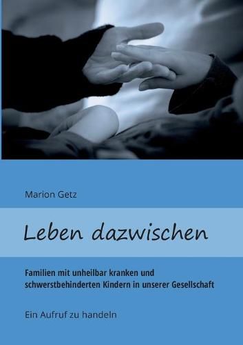 Cover image for Leben dazwischen: Familien mit unheilbar kranken und schwerstbehinderten Kindern in unserer Gesellschaft - Ein Aufruf zu handeln