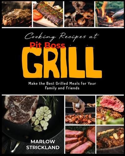 Cover image for Cooking Recipes at Pit Boss Grill: Make the Best Grilled Meals for Your Family and Friends