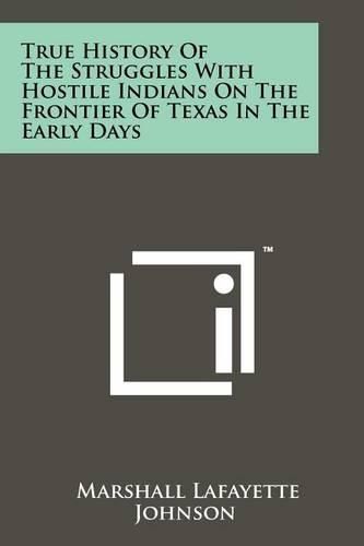 Cover image for True History of the Struggles with Hostile Indians on the Frontier of Texas in the Early Days