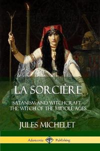 Cover image for La Sorciere: Satanism and Witchcraft - The Witch of the Middle Ages