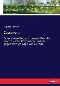 Cover image for Cassandra: Oder einige Betrachtungen uber die Franzoesische Revolution und die gegenwartige Lage von Europa