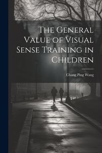 Cover image for The General Value of Visual Sense Training in Children