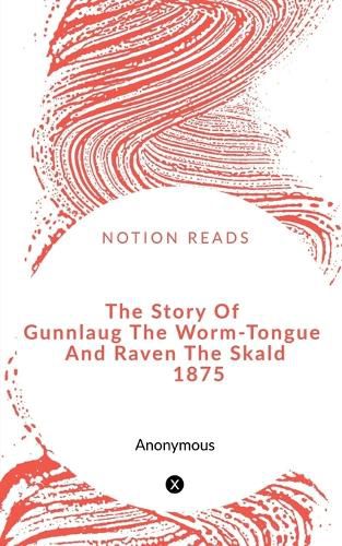 Cover image for The Story Of Gunnlaug The Worm-Tongue And Raven The Skald 1875