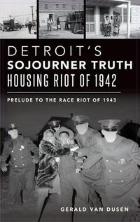 Cover image for Detroit's Sojourner Truth Housing Riot of 1942: Prelude to the Race Riot of 1943