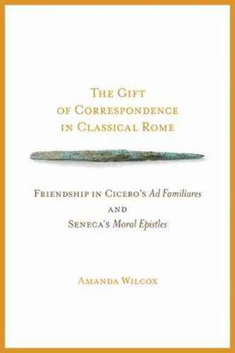 Cover image for The Gift of Correspondence in Classical Rome: Friendship in Cicero's Ad Familiares and Seneca's Moral Epistles