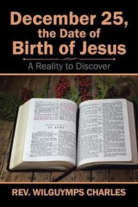 Cover image for December 25, the Date of Birth of Jesus: A Reality to Discover