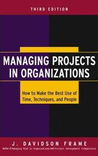 Cover image for Managing Projects in Organizations: How to Make the Best Use of Time, Techniques and People