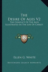 Cover image for The Desire of Ages V2: The Conflict of the Ages Illustrated in the Life of Christ