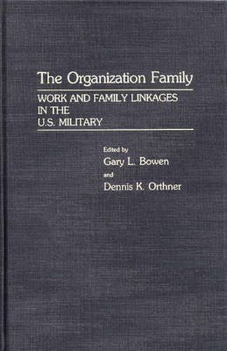 Cover image for The Organization Family: Work and Family Linkages in the U.S. Military