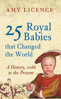 Cover image for 25 Royal Babies that Changed the World: A History, 1066 to the Present