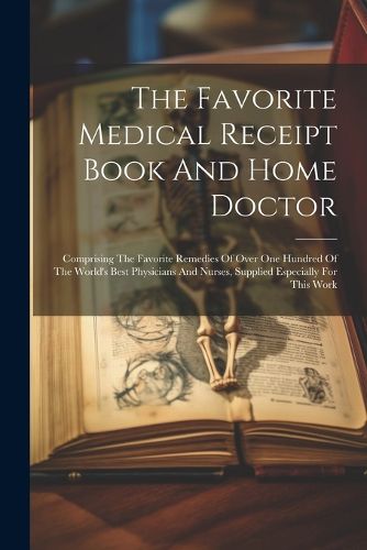 Cover image for The Favorite Medical Receipt Book And Home Doctor