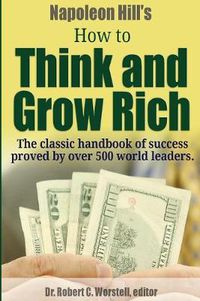 Cover image for Napoleon Hill's How to Think and Grow Rich - The Classic Handbook of Success Proved By Over 500 World Leaders.