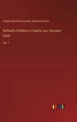 Cover image for Raffaello d'Urbino e il padre suo, Giovanni Santi