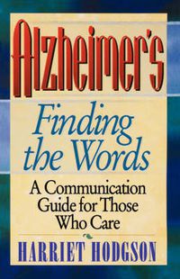 Cover image for Alzheimers, Finding the Words: A Communication Guide for Those Who Care