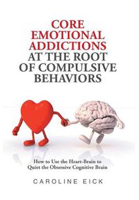 Cover image for Core Emotional Addictions at the Root of Compulsive Behaviors