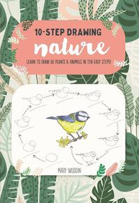 Cover image for Ten-Step Drawing: Nature: Learn to Draw 60 Plants & Animals in Ten Easy Steps!