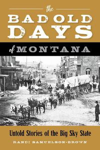 Cover image for The Bad Old Days of Montana: Untold Stories of the Big Sky State