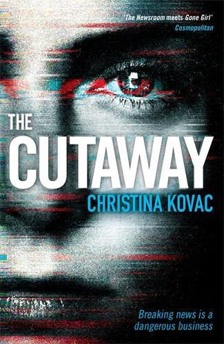 Cover image for The Cutaway: The gripping thriller set in the explosive world of Washington's TV news