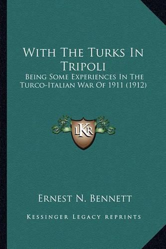Cover image for With the Turks in Tripoli: Being Some Experiences in the Turco-Italian War of 1911 (1912)