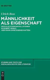 Cover image for Mannlichkeit ALS Eigenschaft: Geschlechterkonstellationen in Robert Musils 'Der Mann Ohne Eigenschaften