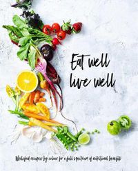 Cover image for Eat Well, Live Well: Wholefood Recipes by Color for a Full Spectrum of Nutritional Benefits