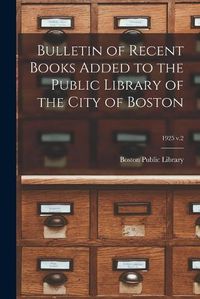 Cover image for Bulletin of Recent Books Added to the Public Library of the City of Boston; 1925 v.2