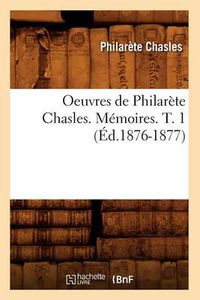 Cover image for Oeuvres de Philarete Chasles. Memoires. T. 1 (Ed.1876-1877)