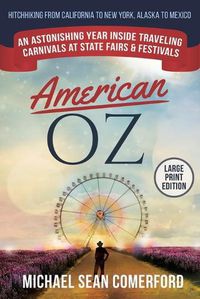 Cover image for American OZ: An Astonishing Year Inside Traveling Carnivals at State Fairs & Festivals: Hitchhiking From California to New York, Alaska to Mexico