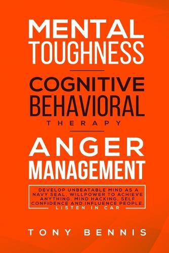 Cover image for Mental Toughness, Cognitive Behavioral Therapy, Anger Management: Develop Unbeatable Mind as a Navy Seal, Willpower to Achieve Anything, Mind Hacking, Self Confidence and Influence People. Listen in Car