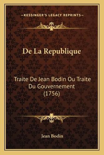 de La Republique: Traite de Jean Bodin Ou Traite Du Gouvernement (1756)